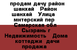 продам дачу район шанхай › Район ­ шанхай › Улица ­ 5-мнтерский пер. - Самарская обл., Сызрань г. Недвижимость » Дома, коттеджи, дачи продажа   